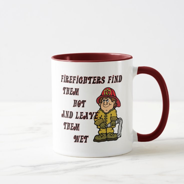 Firefighters Find Them Hot And Leave Them Wet Mug Zazzle