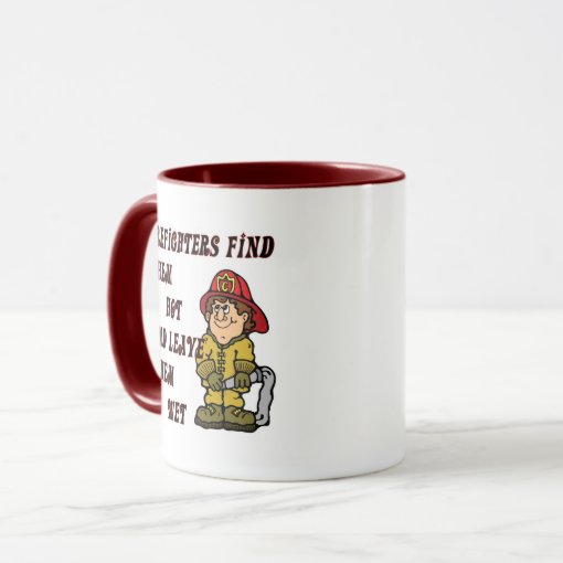 Firefighters Find Them Hot And Leave Them Wet Mug Zazzle