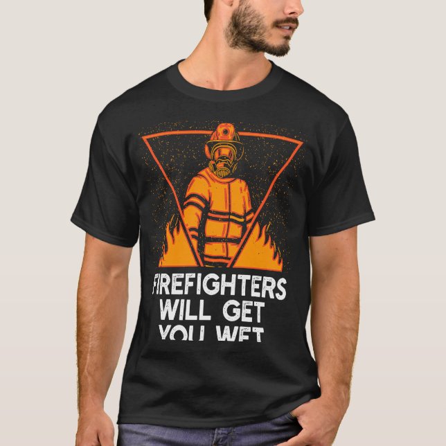 Firefighters will Get You Wet  Fire Department Hum T-Shirt (Front)