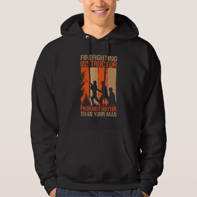 Firefighting Instructor Probably Hotter Than Your  Hoodie (Front)