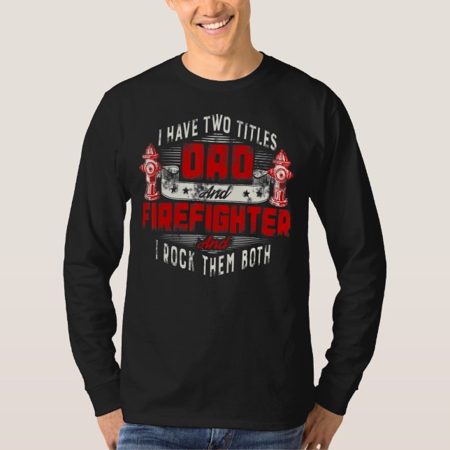 Fireman Dad I Have Two Titles Dad And Firefighter T-Shirt (Front)