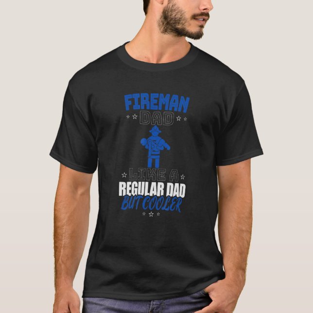 FIREMAN DAD LIKE A REGULAR DAD BUT COOLER T-Shirt (Front)