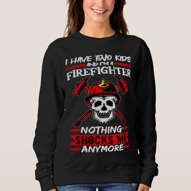 Fireman I Have Two Kids And I'm A Firefighter Fire Sweatshirt (Front)