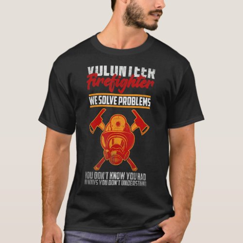 Fireman Volunteer Firefighter We Solve Problems 1 T_Shirt