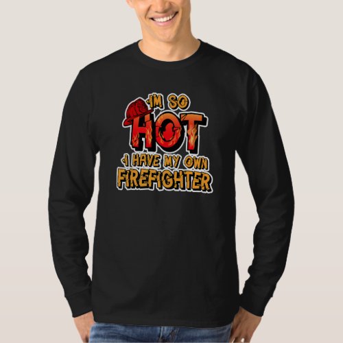 Fireman Wife Im So Hot I Have My Own Firefighter T_Shirt