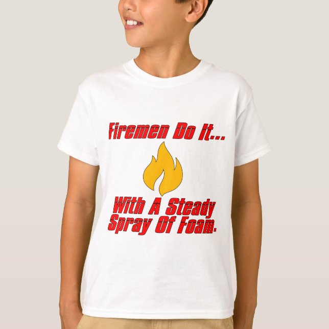Firemen Do It... With A Steady Stream Of Spray. T-Shirt (Front)