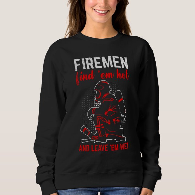 Firemen Find Em Hot And Leave Em Wet Brave For Men Sweatshirt (Front)