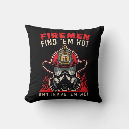 Firemen Find Em Hot And Leave Em Wet Throw Pillow