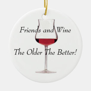 Firends and Wine - The Older The Better! Ceramic Ornament