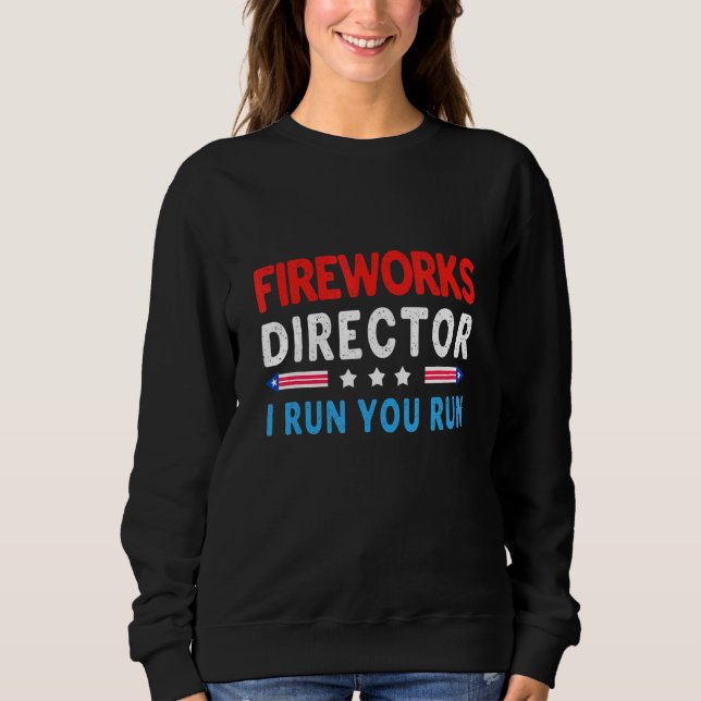 Firework Director I Run You Run 4th Of July Sweatshirt (Front)