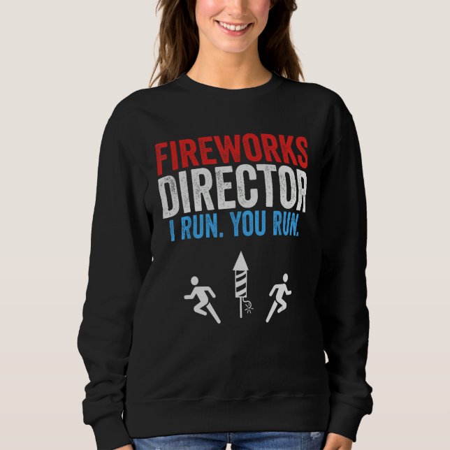 Fireworks Director I Run You Run  4th Of July 2 Sweatshirt (Front)