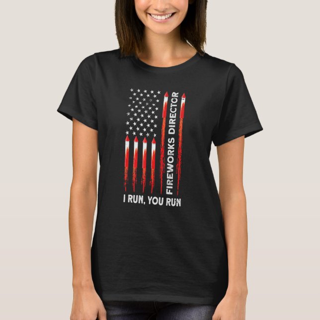 Fireworks Director I Run You Run 4th Of July Ameri T-Shirt (Front)