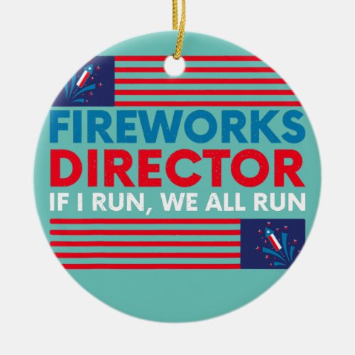 Fireworks Director If I Run You Run 4th Of July  Ceramic Ornament
