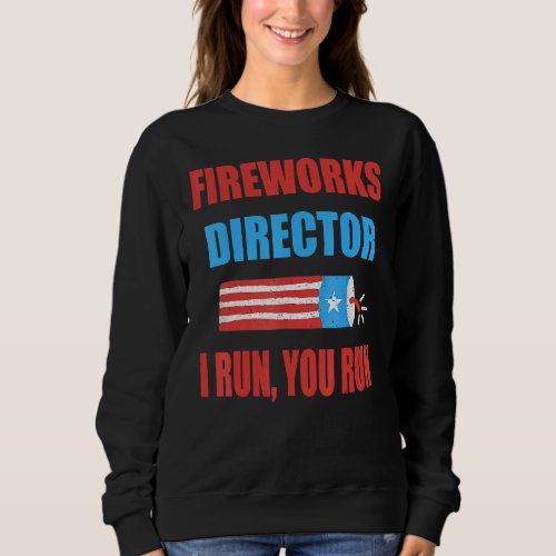 Fireworks Director If I Run You Run 4th Of July Sweatshirt