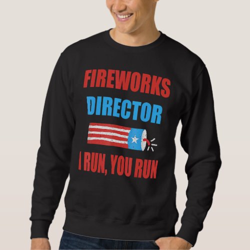 Fireworks Director If I Run You Run 4th Of July Sweatshirt