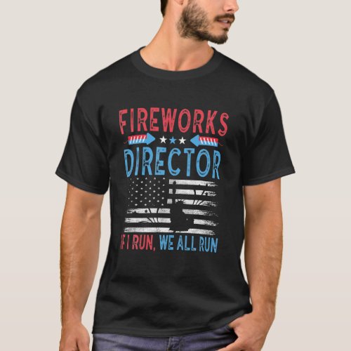 Fireworks Director If I Run You Run Funny 4Th Of J T_Shirt
