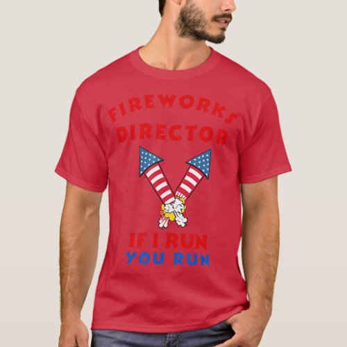 Fireworks Director If I Run You Run Funny 4th Of J T_Shirt