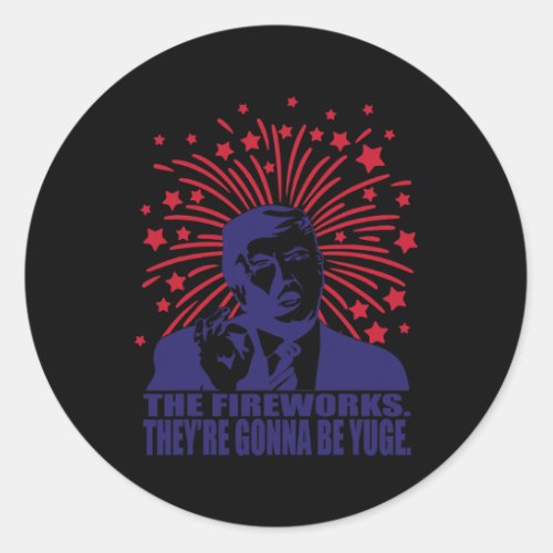 Fireworks Gonna Be Yuge Funny Trump 4th Of July  Classic Round Sticker