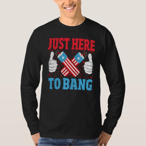 Fireworks Im Just Here To Bang 4th Of July Party T_Shirt