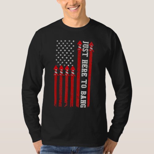 Fireworks With Usa Flag And Just Here To Bang 4th  T_Shirt