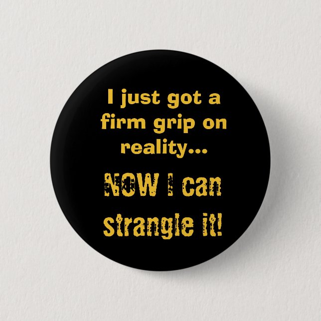 Firm Grip on Reality Pinback Button (Front)