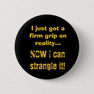 Firm Grip on Reality Pinback Button