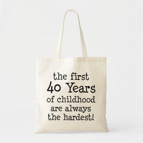 First 40 Years Of Childhood Always Hardest Tote Bag