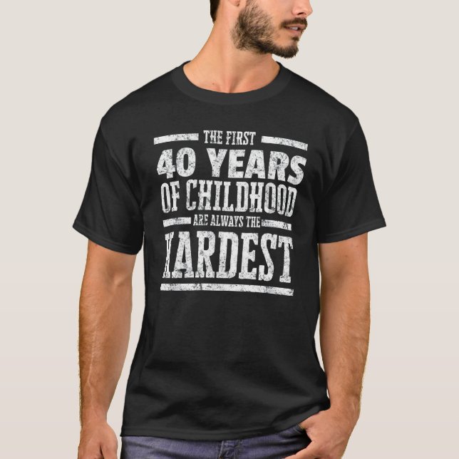 First 40 Years of Childhood Always the Hardest Shi T-Shirt (Front)