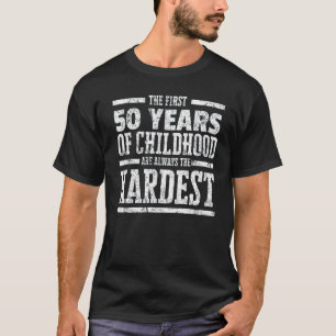 First 50 Years of Childhood Always the Hardest Shi T-Shirt