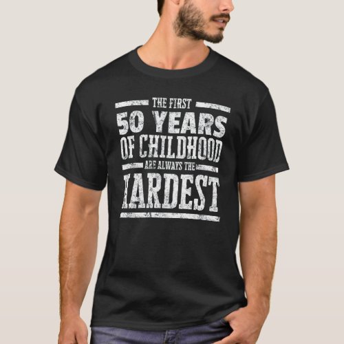 First 50 Years of Childhood Always the Hardest Shi T_Shirt