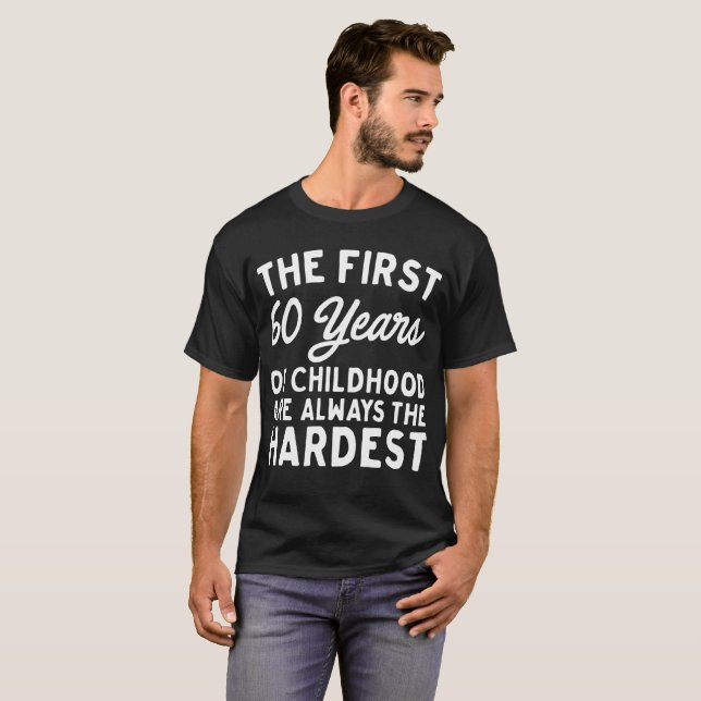 First 60 Years Of Childhood Are The Hardest T-Shirt (Front Full)