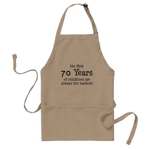 First 70 Years Of Childhood Always The Hardest Adult Apron