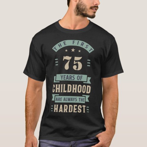 First 75 Years of Childhood Always the Hardest T_Shirt
