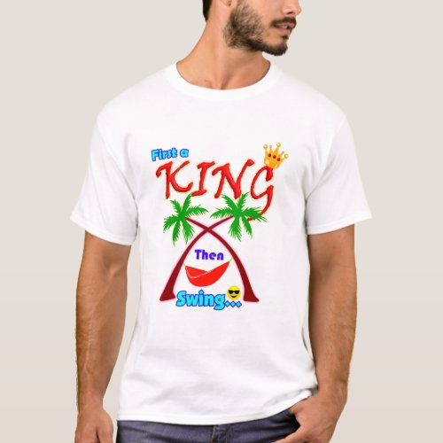 First a King, Then Swing, Motivational T-Shirt