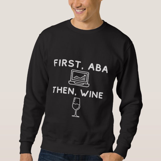 First ABA Then Wine Funny BCBA Behavior Analysis S Sweatshirt (Front)