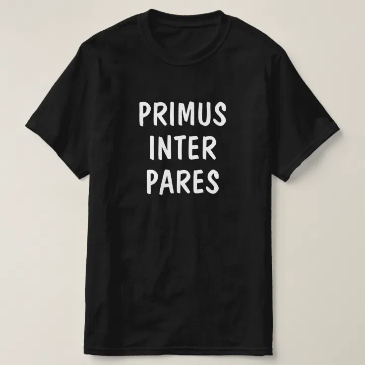 First equals in Primus inter pares T-Shirt | Zazzle