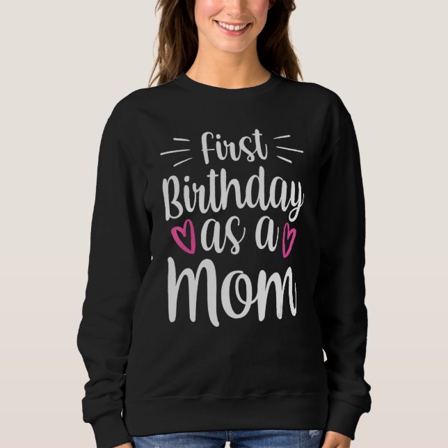 First Birthday As A Mom Mother Party Mommy Mama Mo Sweatshirt (Front)