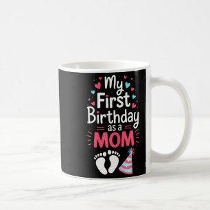 First birthday as a mom shirt women mommy 1st coffee mug