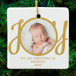First Christmas As Grandma Photo Gold Script Ceramic Ornament<br><div class="desc">This keepsake,  "First Christmas As Grandma" photo ornament,  is decorated with the word 'JOY' in stylish gold script typography on a white background. Easily customizable.</div>