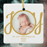 First Christmas As Nana Photo Gold Script Ceramic Ornament<br><div class="desc">This keepsake,  "First Christmas As Nana" photo ornament,  is decorated with the word 'JOY' in stylish gold script typography on a white background. Easily customizable.</div>