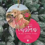 First Christmas in forever home dog photo name Ceramic Ornament<br><div class="desc">Upload your favorite photo (preferably square),  insert your text,  and make these trendy modern add your pet name pink script Christmas tree ornament a keepsake gift to remind you of your first Christmas with your lovely dog!</div>