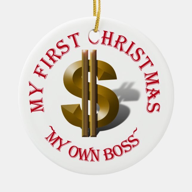 First Christmas MY OWN BOSS  Gold Dollar Sign Ceramic Ornament (Front)