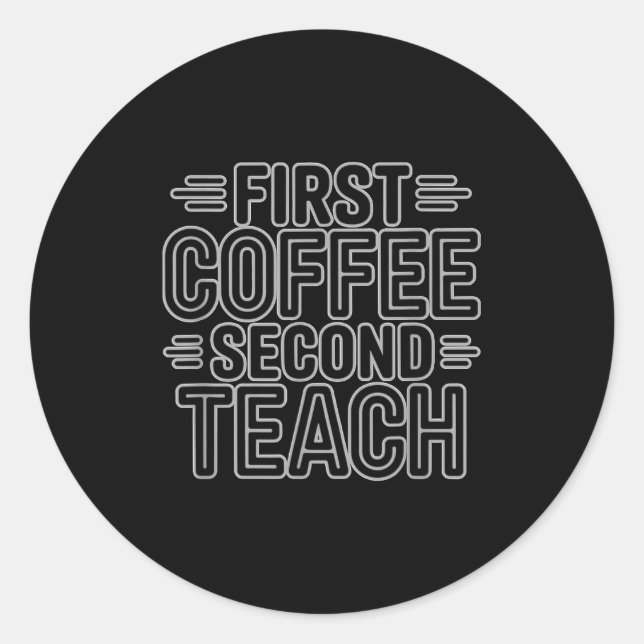 First Coffee Second Teach Funny Teacher Shirt Back Classic Round Sticker (Front)