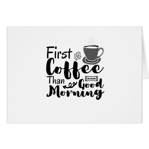 First Coffee Than Good Morning Card