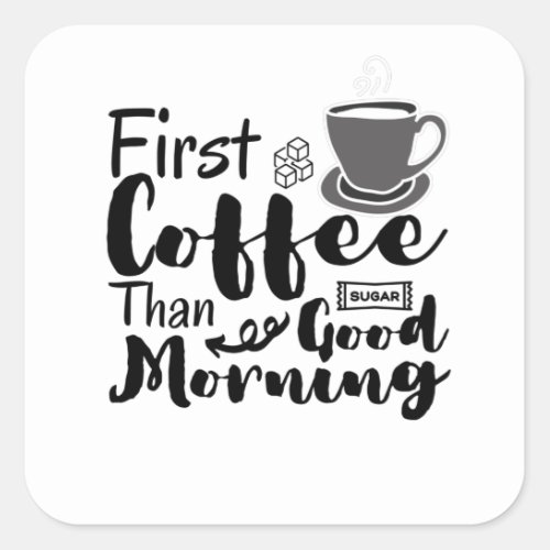 First Coffee Than Good Morning T_Shirt Square Sticker