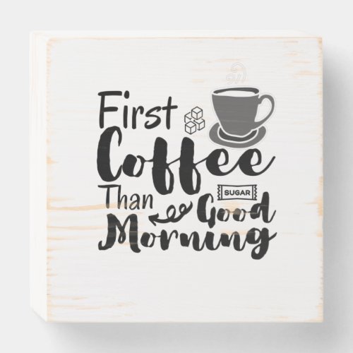 First Coffee Than Good Morning T_Shirt Wooden Box Sign