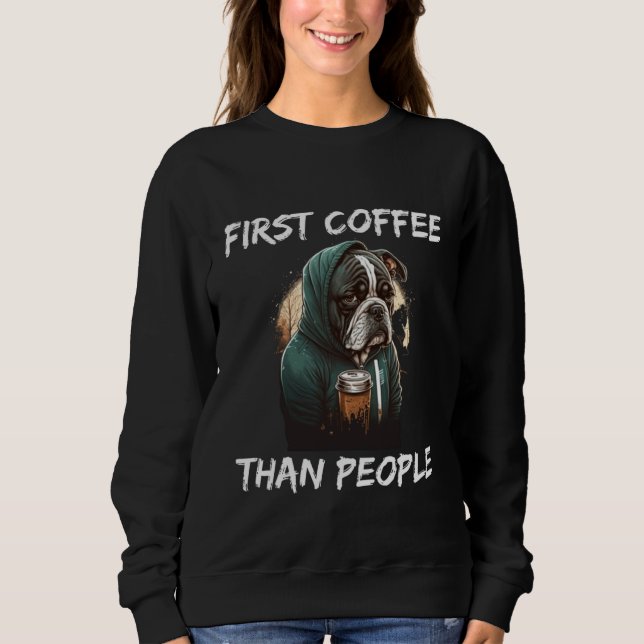 First coffee than people dog  1 sweatshirt (Front)