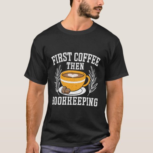 First Coffee Then Bookkeeping Bookkeeper Accountin T_Shirt