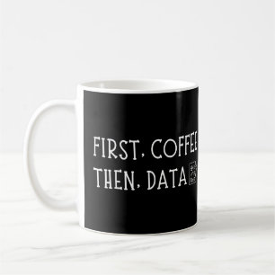 First Coffee Then Data Funny Caffeine Obsessed Coffee Mug