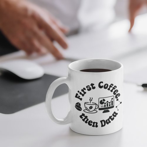 First Coffee Then Data_Funny Data Analyst gift  Coffee Mug